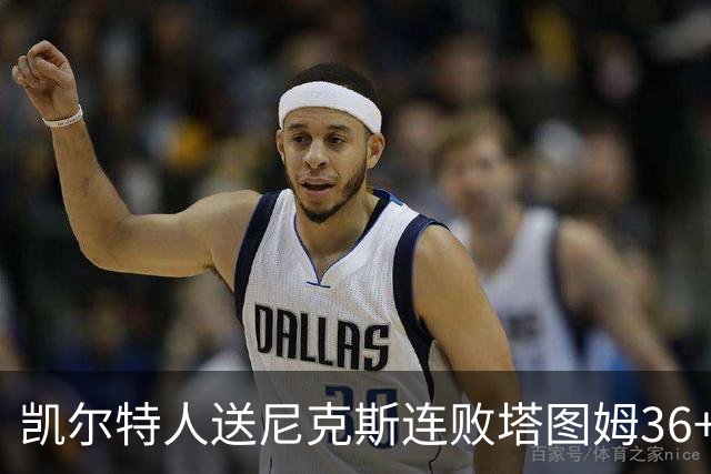 凯尔特人送尼克斯连败塔图姆36+9+7连进关键球，唐斯22+10