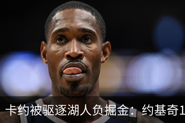 卡约被驱逐湖人负掘金：约基奇17+6+8 东契奇15分里夫斯19分