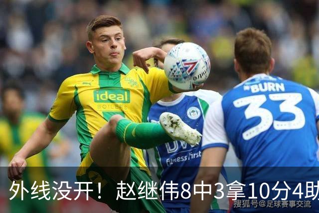外线没开！赵继伟8中3拿10分4助 三分4中0