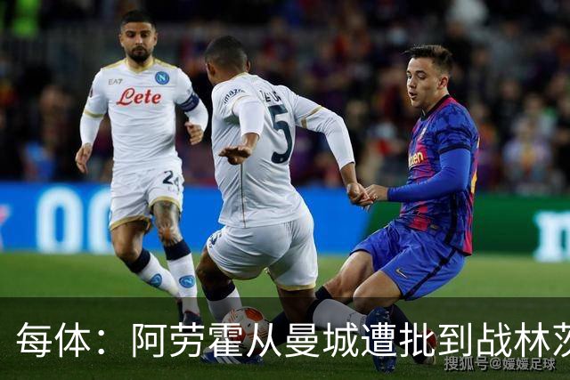 每体：阿劳霍从曼城遭批到战林茨受赞，需平常心