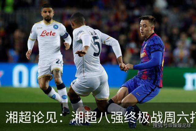 湘超论见：湘超八强终极战周六打响 谁将跻身今年湘超八强？