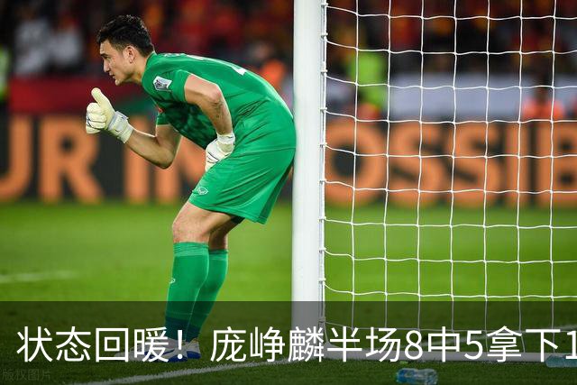 状态回暖！庞峥麟半场8中5拿下12分2篮板4助攻