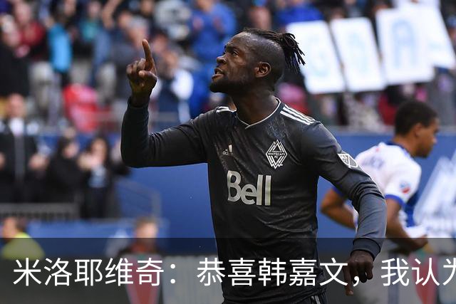 米洛耶维奇：恭喜韩嘉文，我认为他配得上今天的进球和喜悦