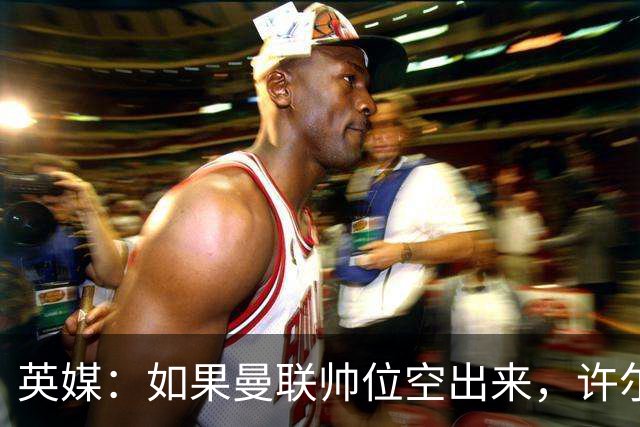 英媒：如果曼联帅位空出来，许尔策勒也不会对此感兴趣