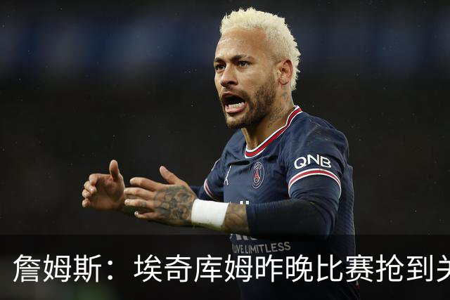 詹姆斯：埃奇库姆昨晚比赛抢到关键篮板 我们想念他的运动能力