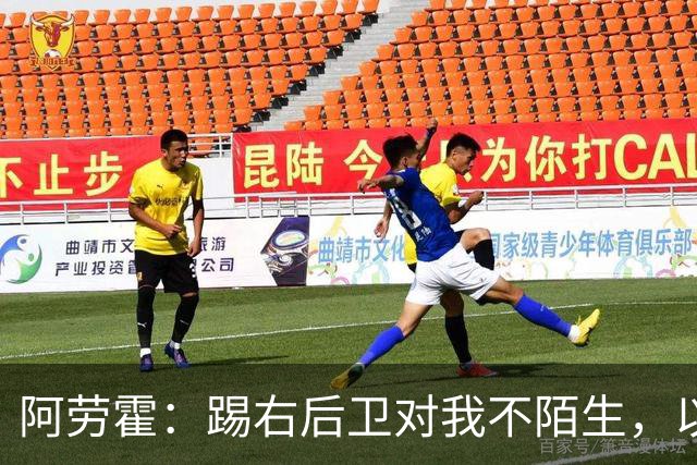 阿劳霍：踢右后卫对我不陌生，以前踢国家德比我就会被安排在那里
