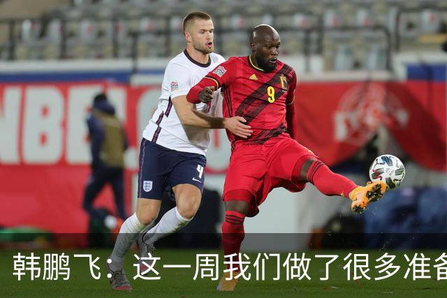 韩鹏飞：这一周我们做了很多准备，我们所有球员会一起拼到底