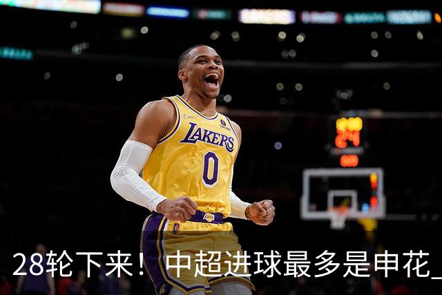28轮下来！中超进球最多是申花 丢球最少是天津 两球队本赛季都是被扣分最多