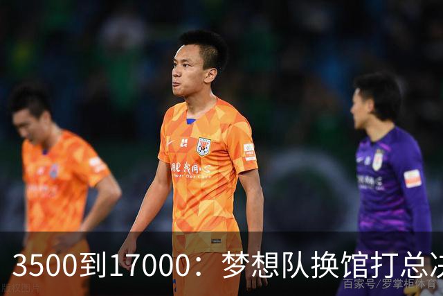 3500到17000：梦想队换馆打总决赛，主场容量翻了近五倍